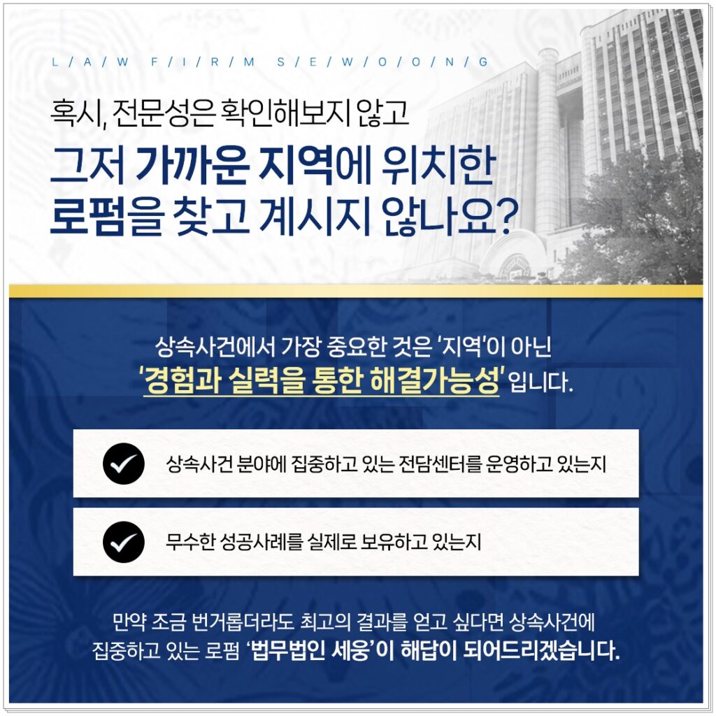 서울상속소송전문변호사 상속사건에서 가장 중요한 것은 '지역'이 아닌 '경험과 실력을 통한 해결가능성'입니다.